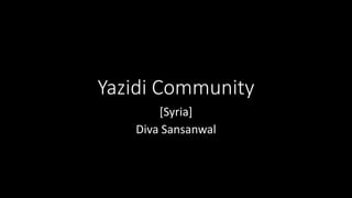 Yazidi Community
[Syria]
Diva Sansanwal
 