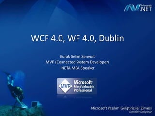 WCF 4.0, WF 4.0, Dublin Burak Selim Şenyurt MVP (Connected System Developer) INETA MEA Speaker 