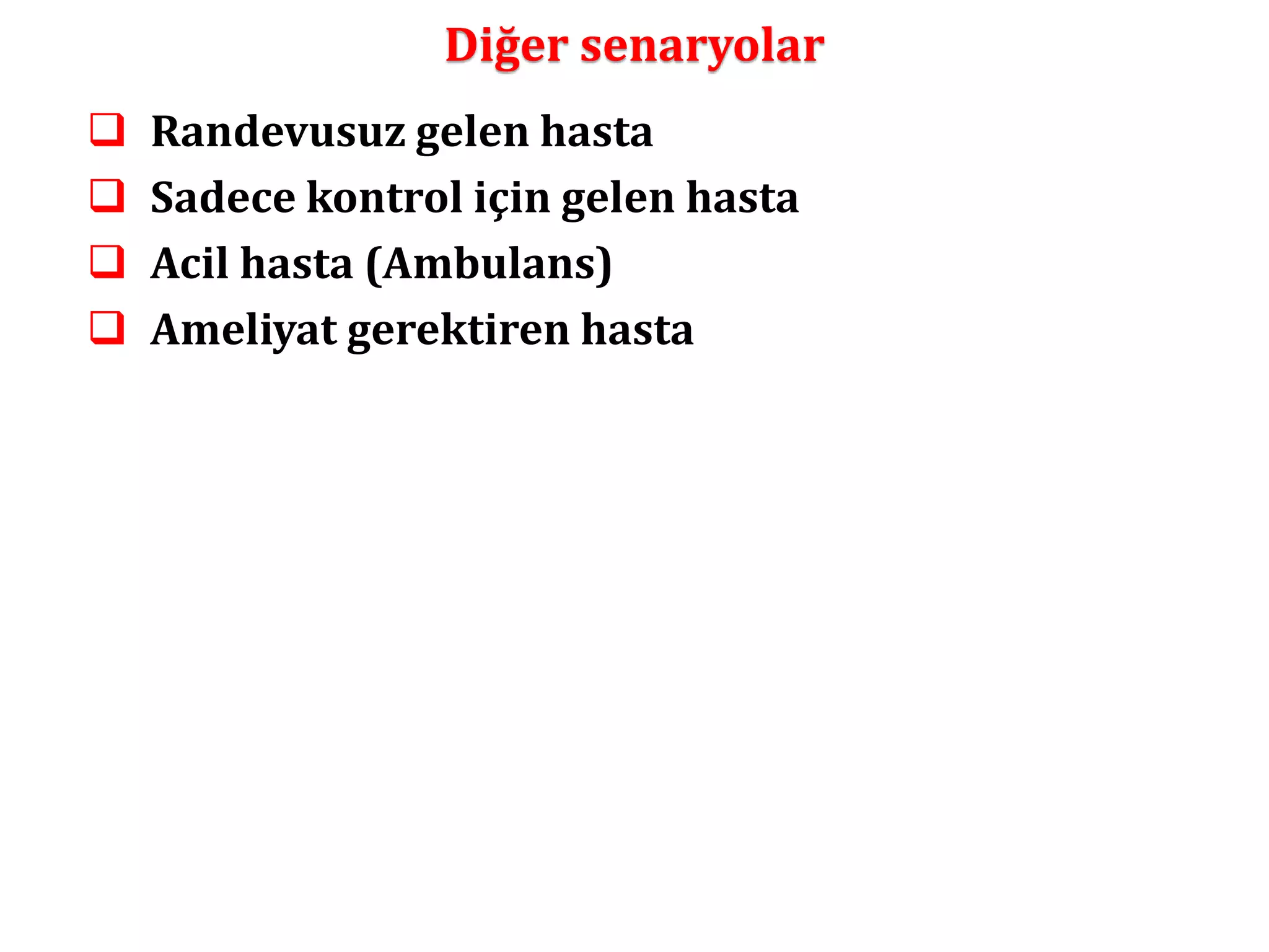 Diğer senaryolar 
 Randevusuz gelen hasta 
 Sadece kontrol için gelen hasta 
 Acil hasta (Ambulans) 
 Ameliyat gerektiren hasta 
 