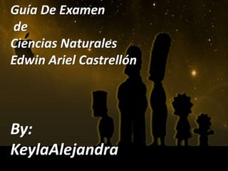 Guía De Examen
de
Ciencias Naturales
Edwin Ariel Castrellón
By:
KeylaAlejandra
 