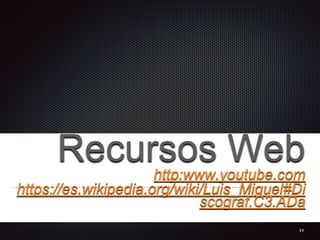 Recursos Webhttp:www.youtube.com
https://es.wikipedia.org/wiki/Luis_Miguel#Di
scograf.C3.ADa
11
 