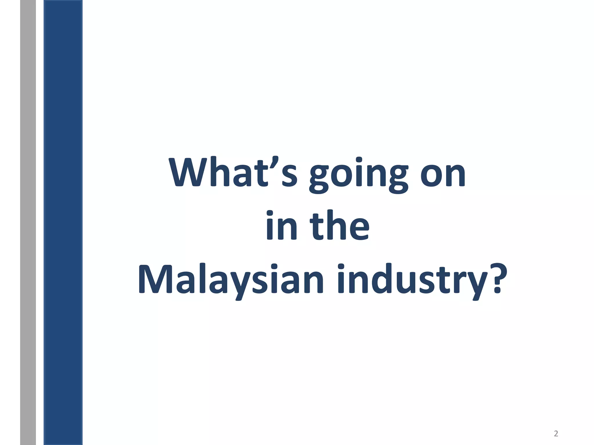 2 
ABOL G 
What’s going on 
in the 
Malaysian industry? 
 
