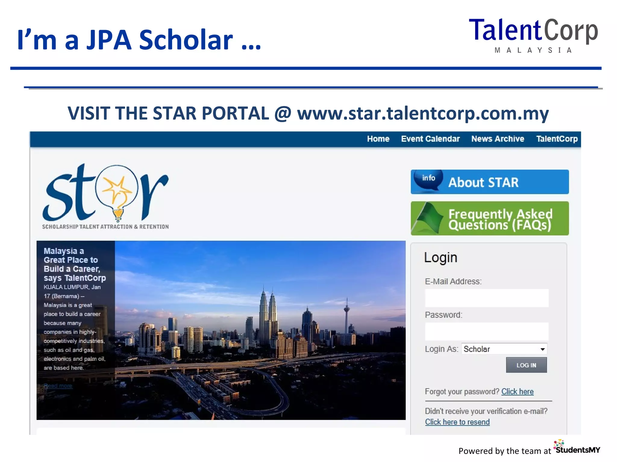 Powered by the team at 
I’m a JPA Scholar … 
VISIT THE STAR PORTAL @ www.star.talentcorp.com.my 
 