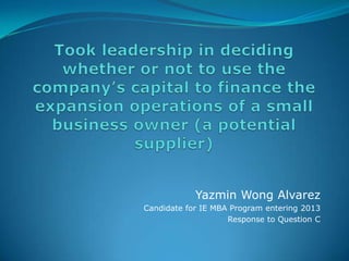 Yazmin Wong Alvarez
Candidate for IE MBA Program entering 2013
Response to Question C
 