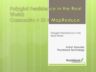 Polyglot Persistence in the
Real World

Anton Yazovskiy
Thumbtack Technology

 