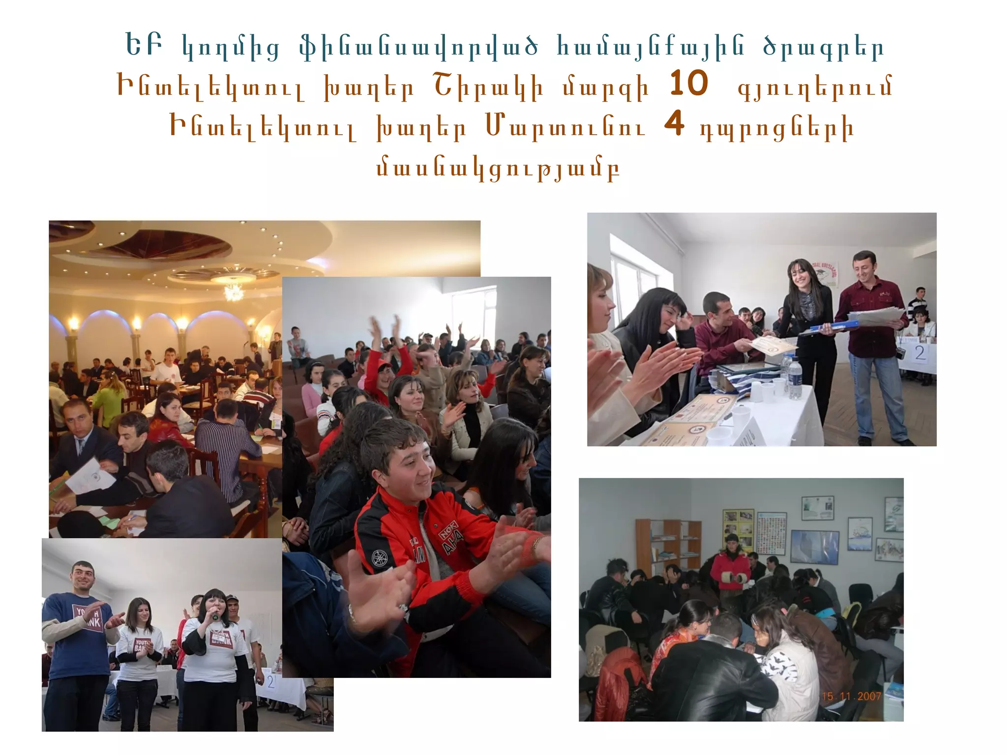 ԵԲ կողմից ֆինանսավորված համայնքային ծրագրեր
Ինտելեկտուլ խաղեր Շիրակի մարզի 10 գյուղերում
   Ինտելեկտուլ խաղեր Մարտունու 4 դպրոցների
               մասնակցությամբ
 