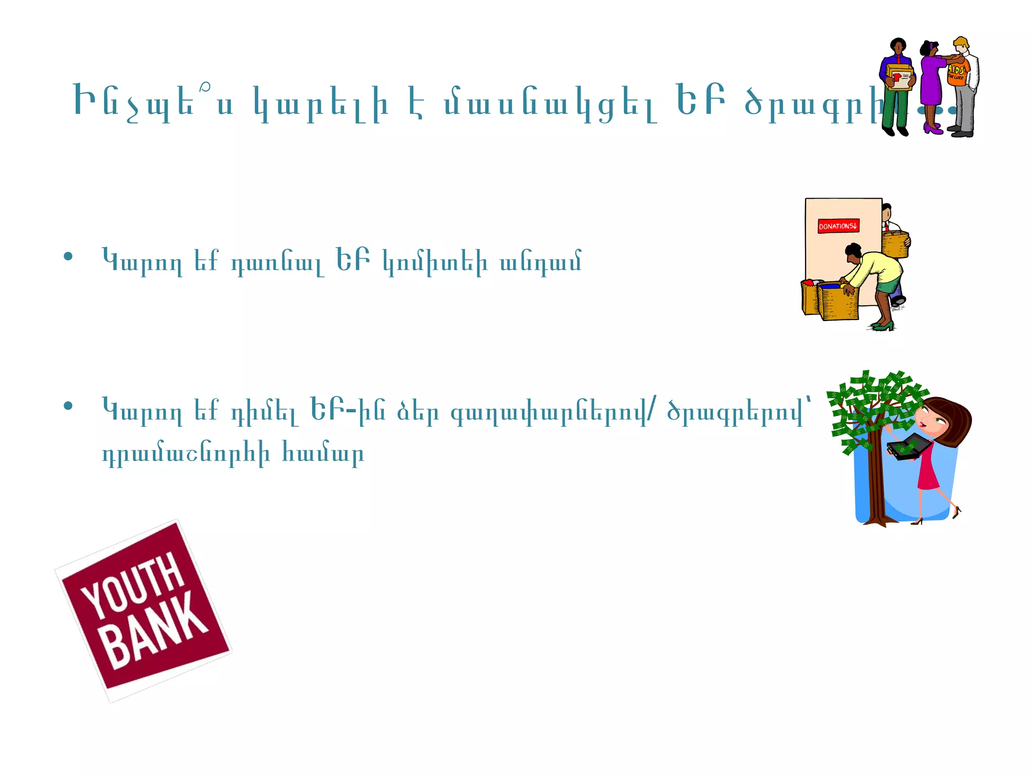 Ինչպե՞ ս կարելի է մասնակցել ԵԲ ծրագրին …


• Կարող եք դառնալ ԵԲ կոմիտեի անդամ



• Կարող եք դիմել ԵԲ-ին ձեր գաղափարներով/ ծրագրերով՝
  դրամաշնորհի համար
 
