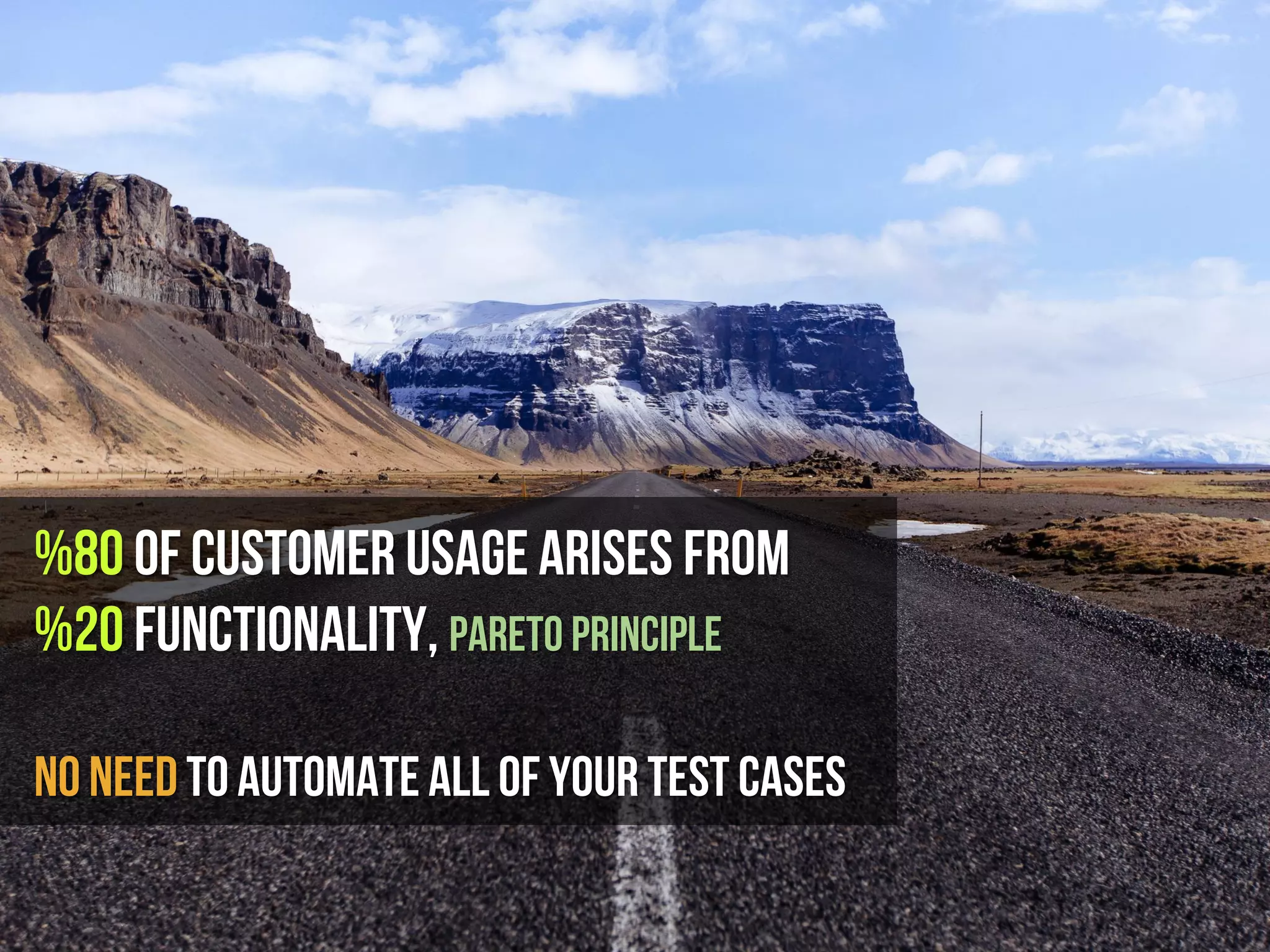 %80 of Customer Usage arises from
%20 Functionality, Pareto Prınciple
No need to automateAll of Your Test CaseS
 