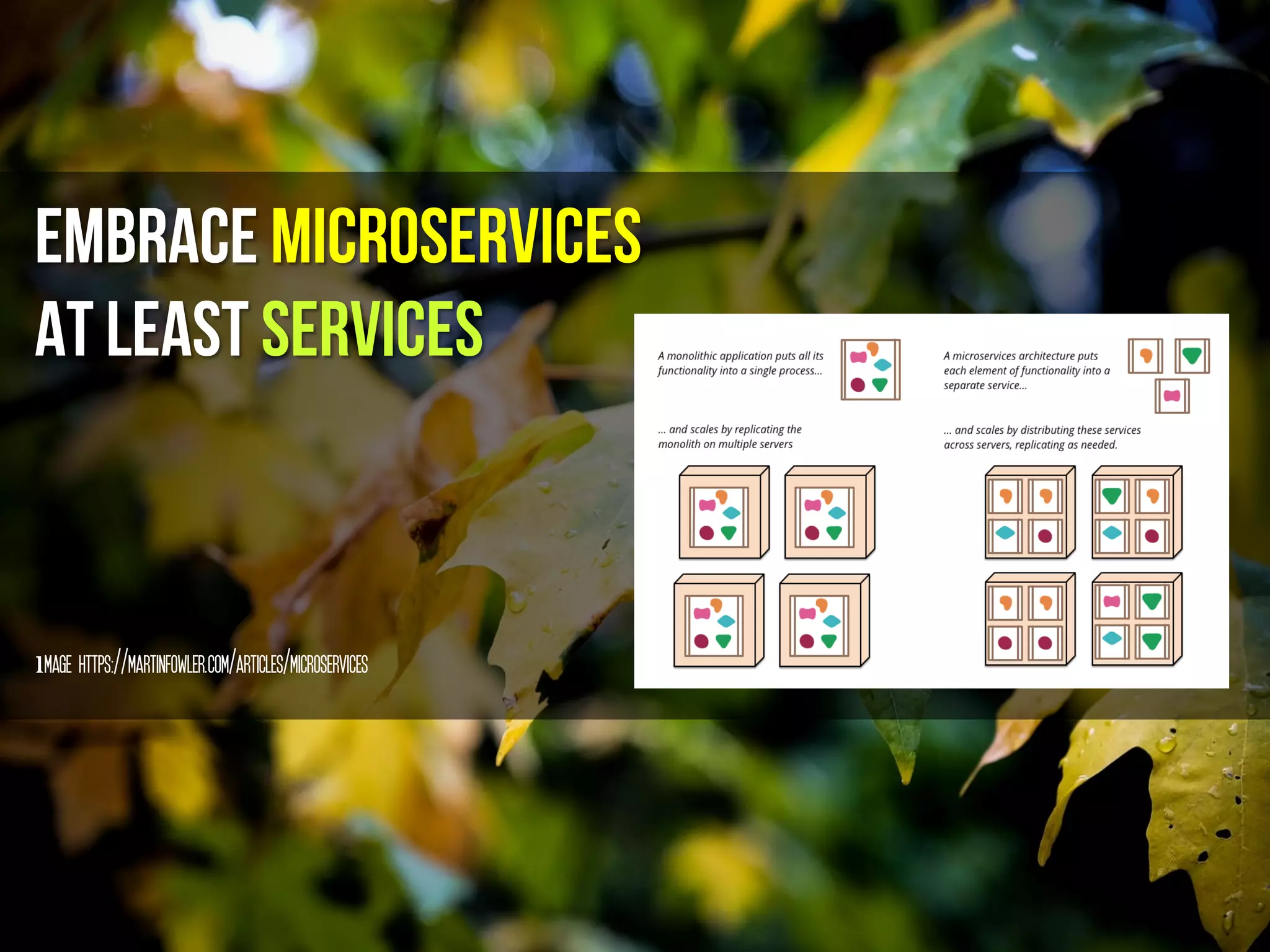EMBRACE MICROServıces
At Least Services
ımage https://martinfowler.com/articles/microservices
 
