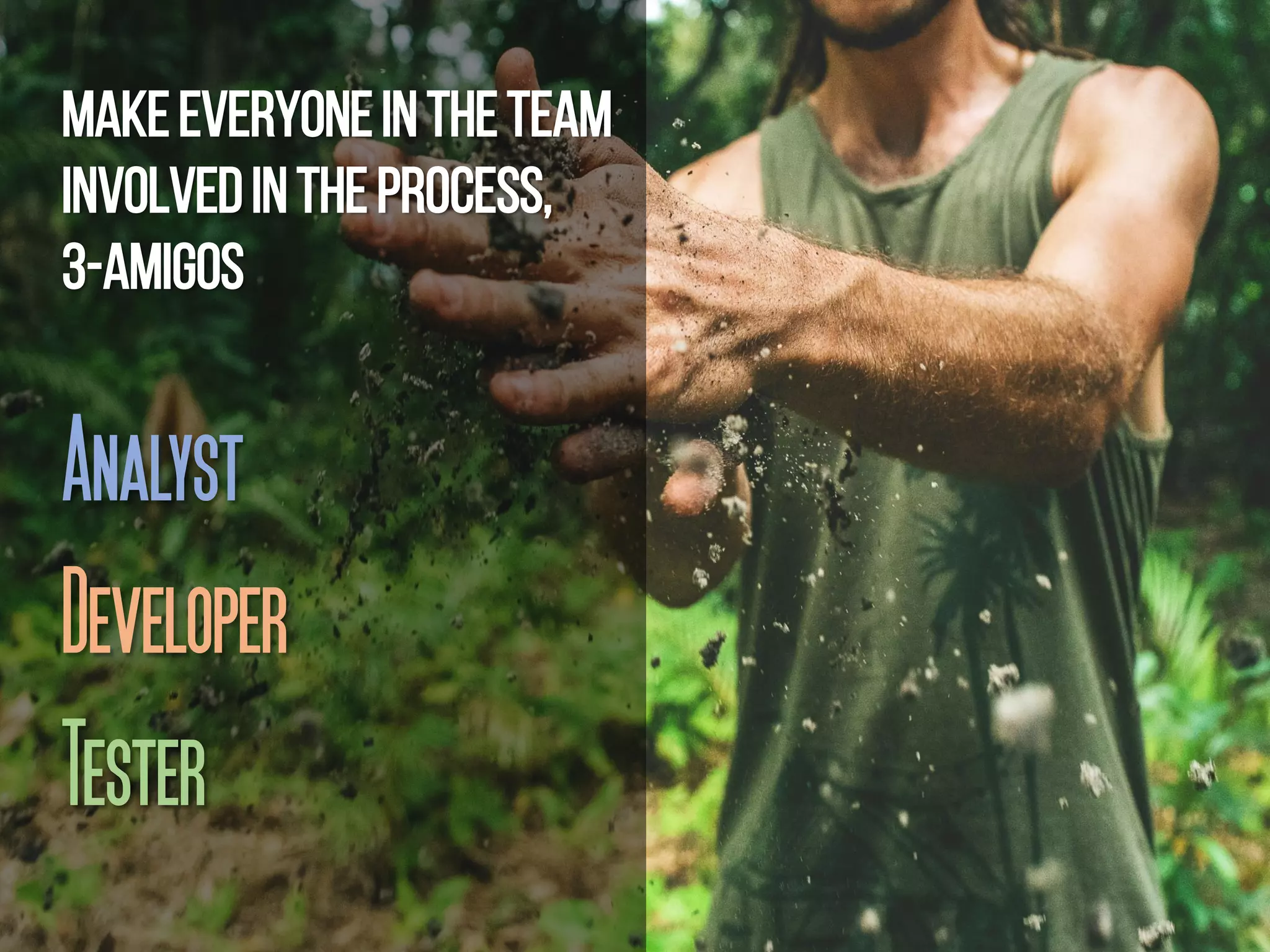 MAKEEveryoneintheTeam
InvolvedintheProcess,
3-Amigos
Analyst
Developer
Tester
 