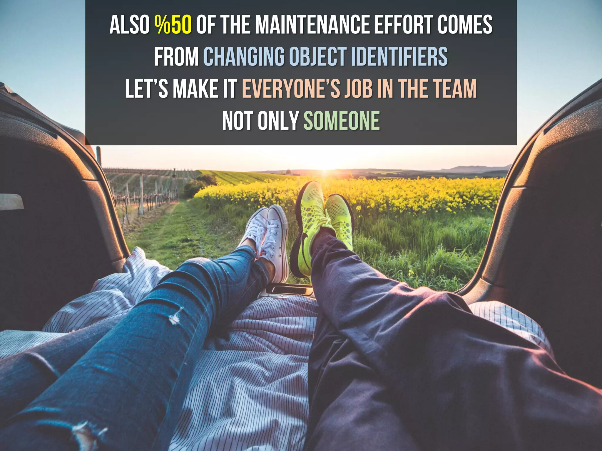 ALSO %50 of THE MAINTENANCEEFFORTCOMES
FROM CHANgING OBJECT IDENTIFIERS
LET’S MAKEIT EVERYONE’SJOB IN THE TEAM
NOT ONLY SOMEONe
 