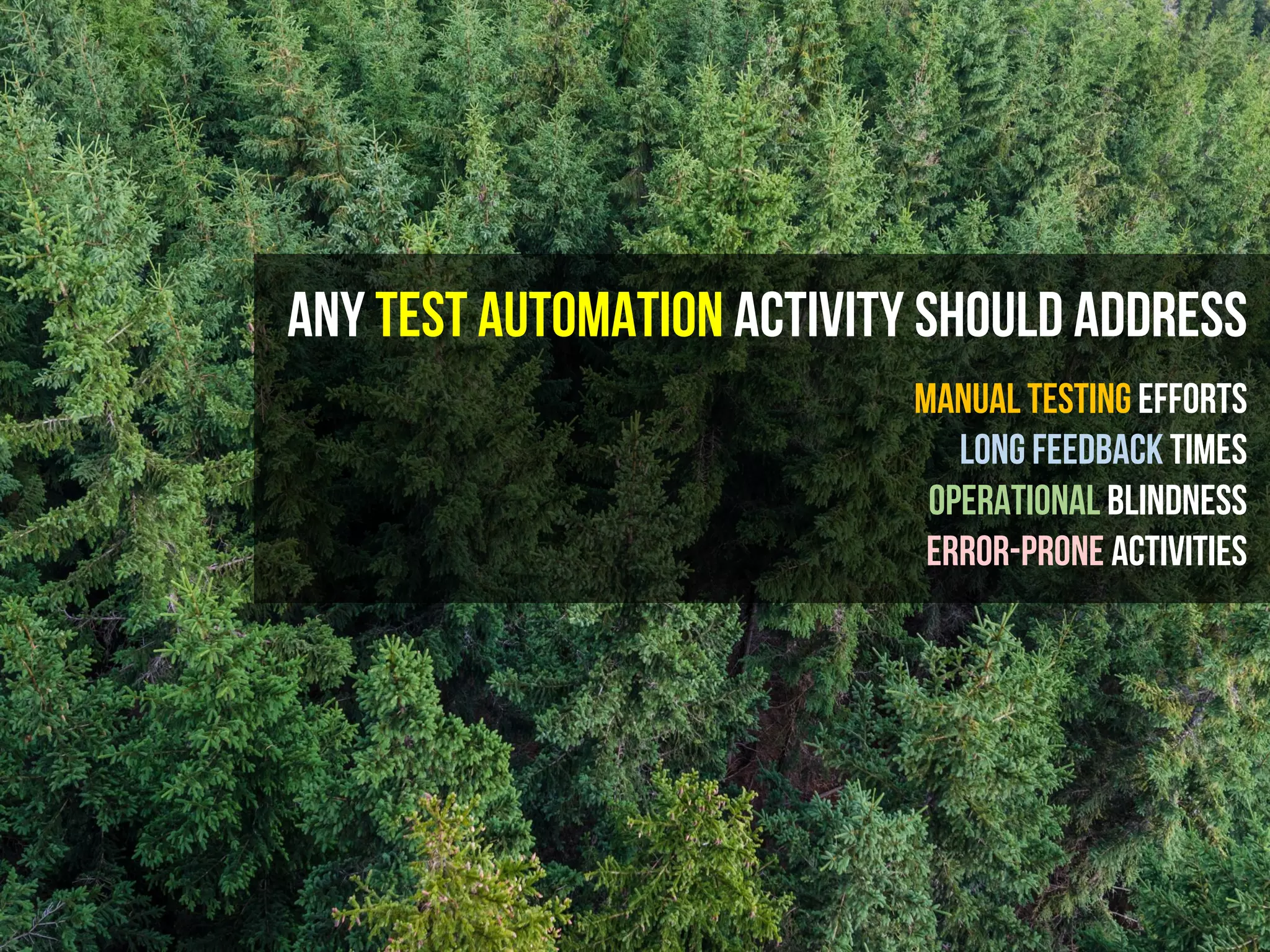 Any Test Automation ACTIVITY should address
Manual Testing Efforts
Long feedback times
Operatıonal Blındness
Error-Prone Actıvıtıes
 