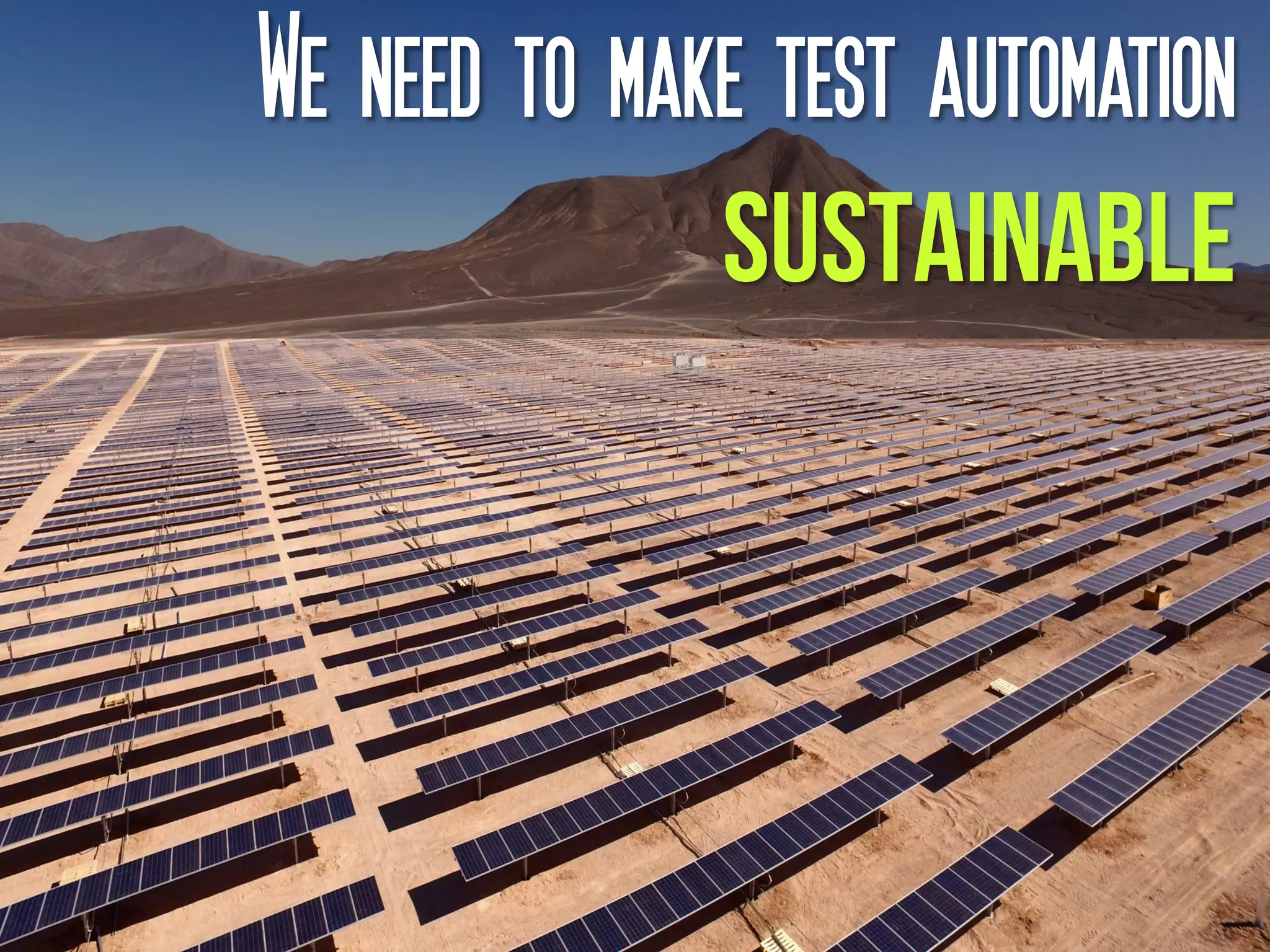 We need to make test automation
SUSTAINABLE
 