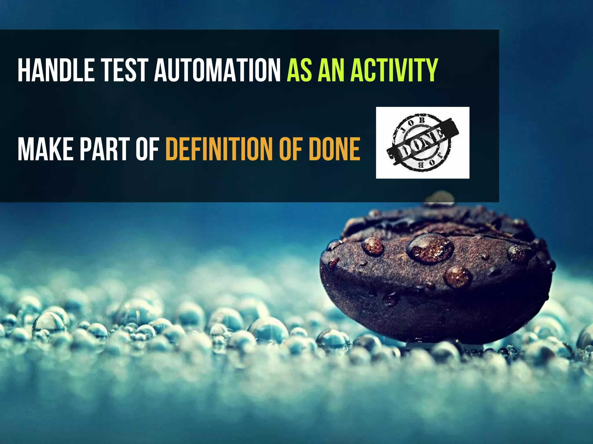 Handle Test automatıon As an Actıvıty
Make part of Definition of Done
 