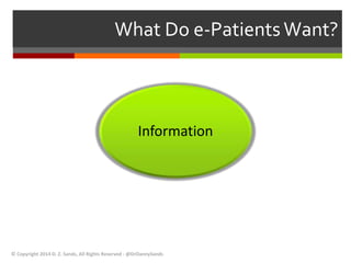 What Do e-Patients Want? 
Information 
© Copyright 2014 D. Z. Sands, All Rights Reserved - @DrDannySands 
 