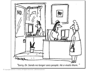 “Sorry, Dr. Sands no longer sees people. He e-mails them.” 
© Copyright 2014 D. Z. Sands, All Rights Reserved - @DrDannySands 
 