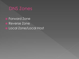  Forward Zone
 Reverse Zone
 Local Zone/Local Host
 