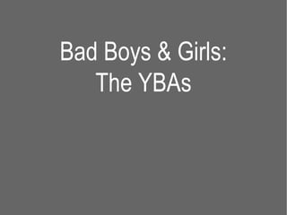 Bad Boys & Girls:
   The YBAs
 