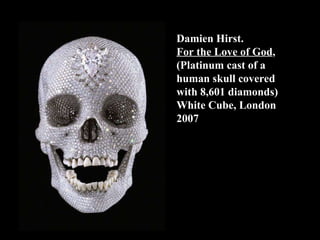 Damien Hirst. For the Love of God , (Platinum cast of a human skull covered with 8,601 diamonds) White Cube, London 2007 