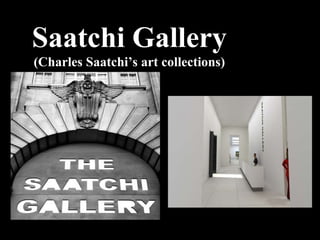 Saatchi Gallery (Charles Saatchi’s art collections) 