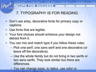 7. TYPOGRAPHY IS FOR READING.  <ul><li>Don’t use artsy, decorative fonts for primary copy or captions. </li></ul><ul><li>U...