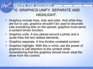 10. GRAPHICS UNIFY, SEPARATE AND HIGHLIGHT. <ul><li>Graphics include lines, tints and color. And while they are fun to use...