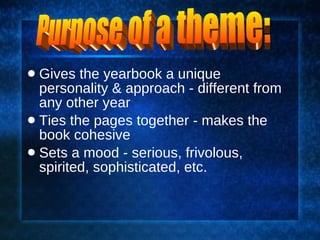 <ul><li>Gives the yearbook a unique personality & approach - different from any other year </li></ul><ul><li>Ties the page...