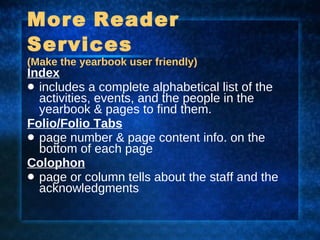 More   Reader Services   (Make the yearbook user friendly) <ul><li>Index </li></ul><ul><li>includes a complete alphabetica...