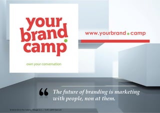 © 2010-2015 The Talking Village S.r.L. – Tutti i diritti riservati
The future of branding is marketing
with people, non at them.
www.yourbrand.camp
 