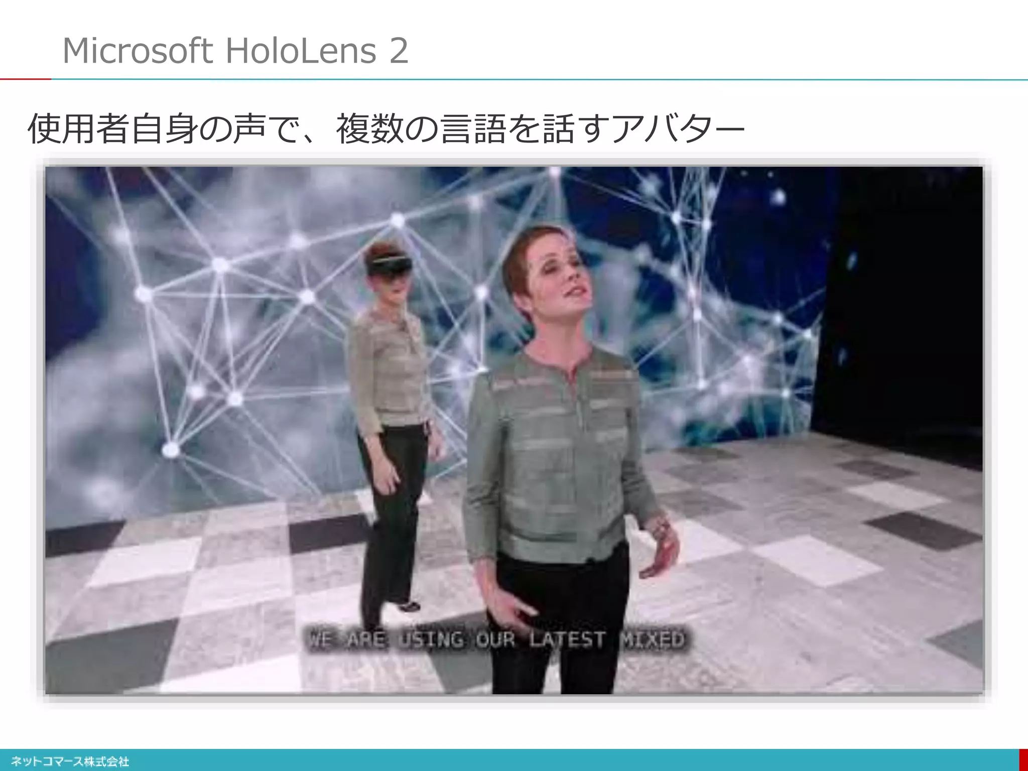 Microsoft HoloLens 2
使用者自身の声で、複数の言語を話すアバター
 