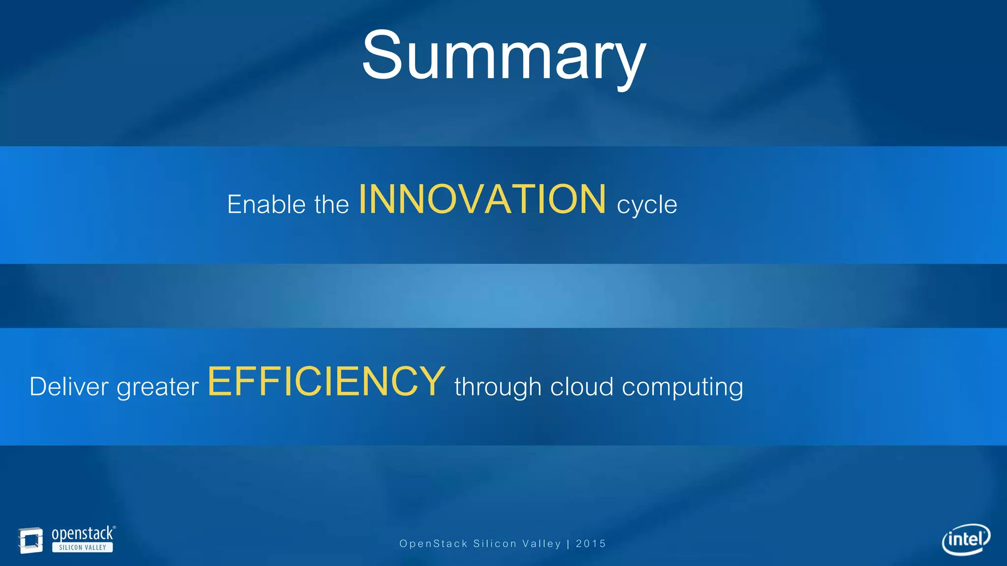 OpenStack Silicon Valley | 2015
Summary
Enable the INNOVATION cycle
Deliver greater EFFICIENCY through cloud computing
 