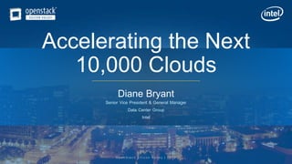 OpenStack Silicon Valley | 2015
Accelerating the Next
10,000 Clouds
Diane Bryant
Senior Vice President & General Manager
Data Center Group
Intel
 