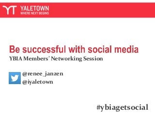 YBIA Members’ Networking Session
@renee_janzen
@iyaletown
#ybiagetsocial
 
