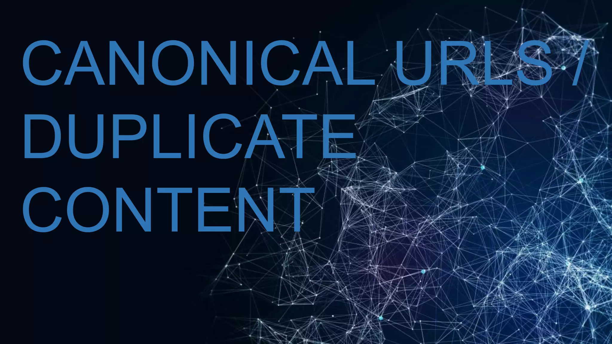 CANONICAL URLS /
DUPLICATE
CONTENT
 