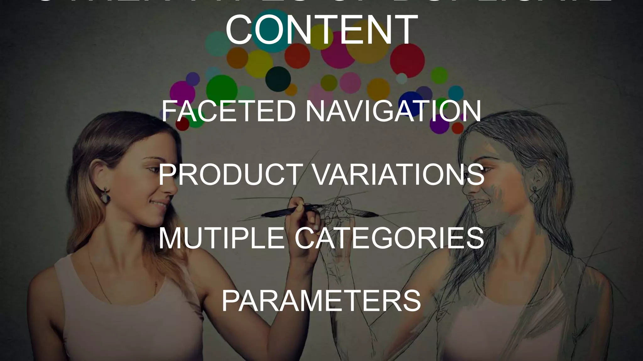 OTHER TYPES OF DUPLICATE
CONTENT
FACETED NAVIGATION
PRODUCT VARIATIONS
MUTIPLE CATEGORIES
PARAMETERS
 