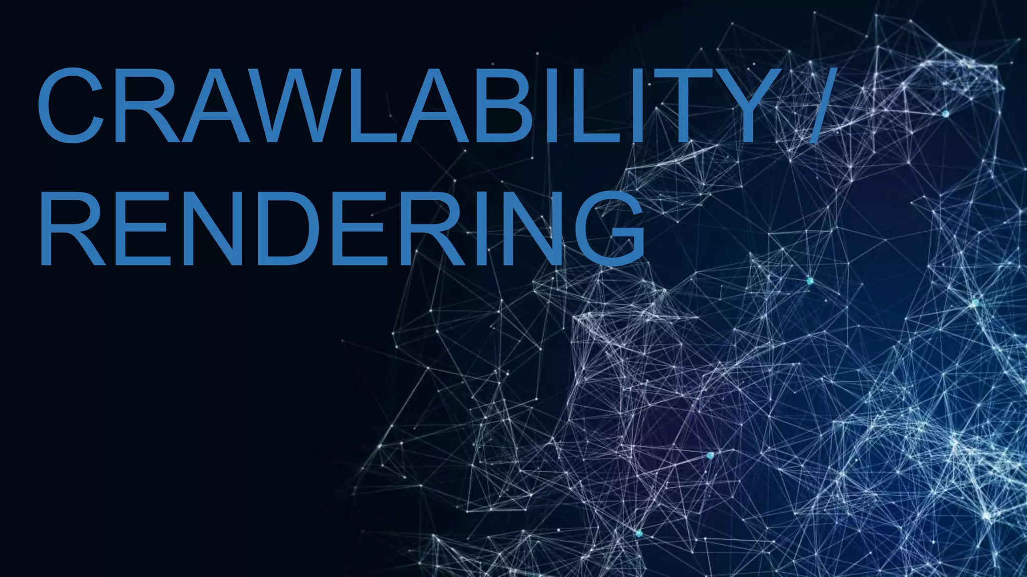 CRAWLABILITY /
RENDERING
 