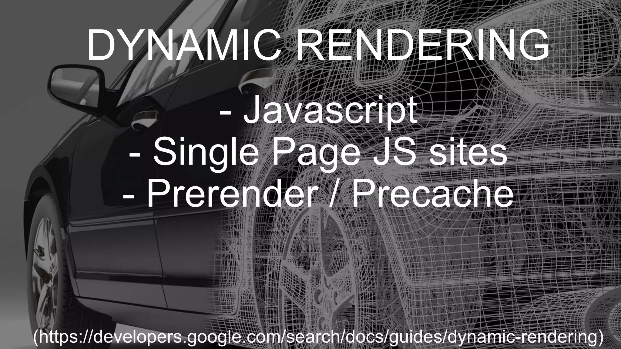 DYNAMIC RENDERING
- Javascript
- Single Page JS sites
- Prerender / Precache
(https://developers.google.com/search/docs/guides/dynamic-rendering)
 