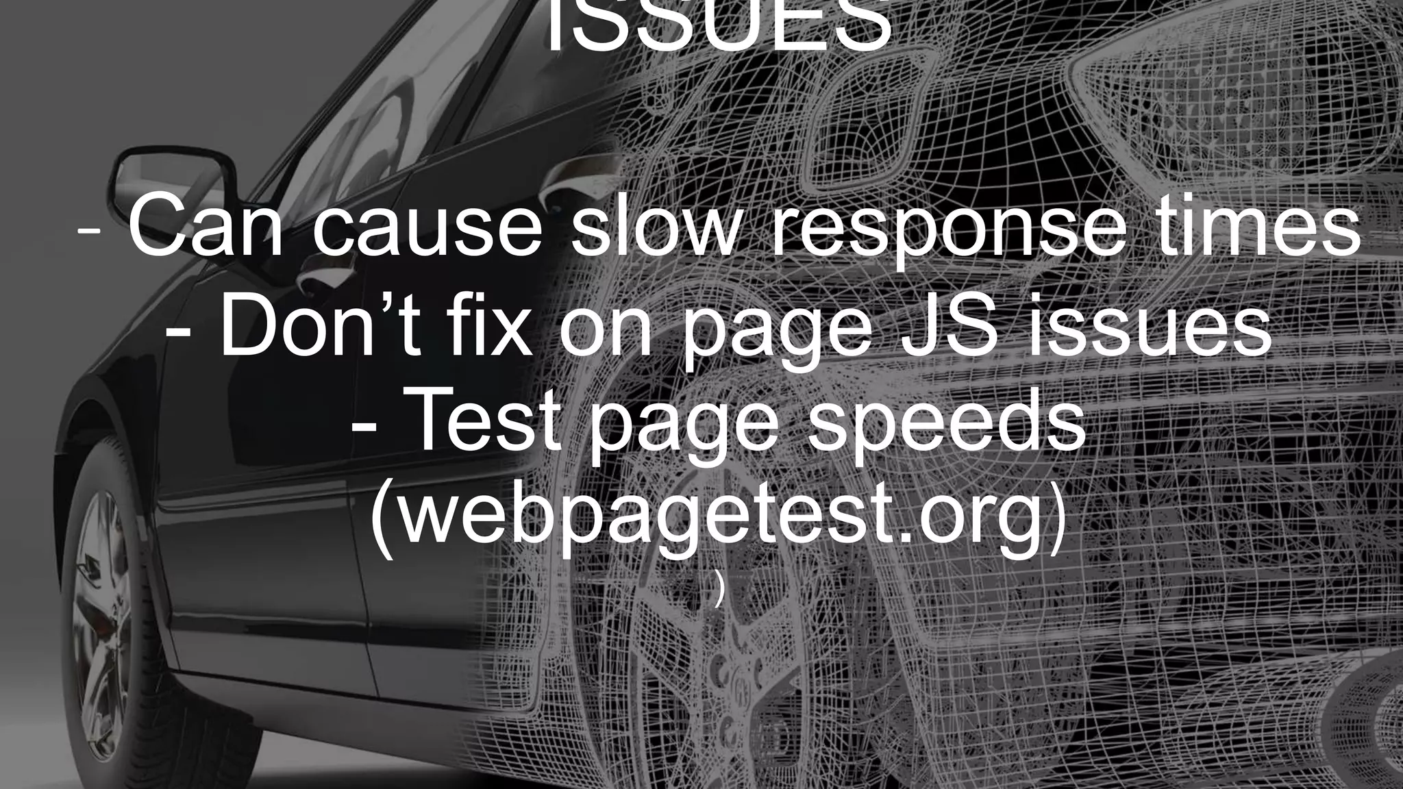 ISSUES
- Can cause slow response times
- Don’t fix on page JS issues
- Test page speeds
(webpagetest.org)
)
 