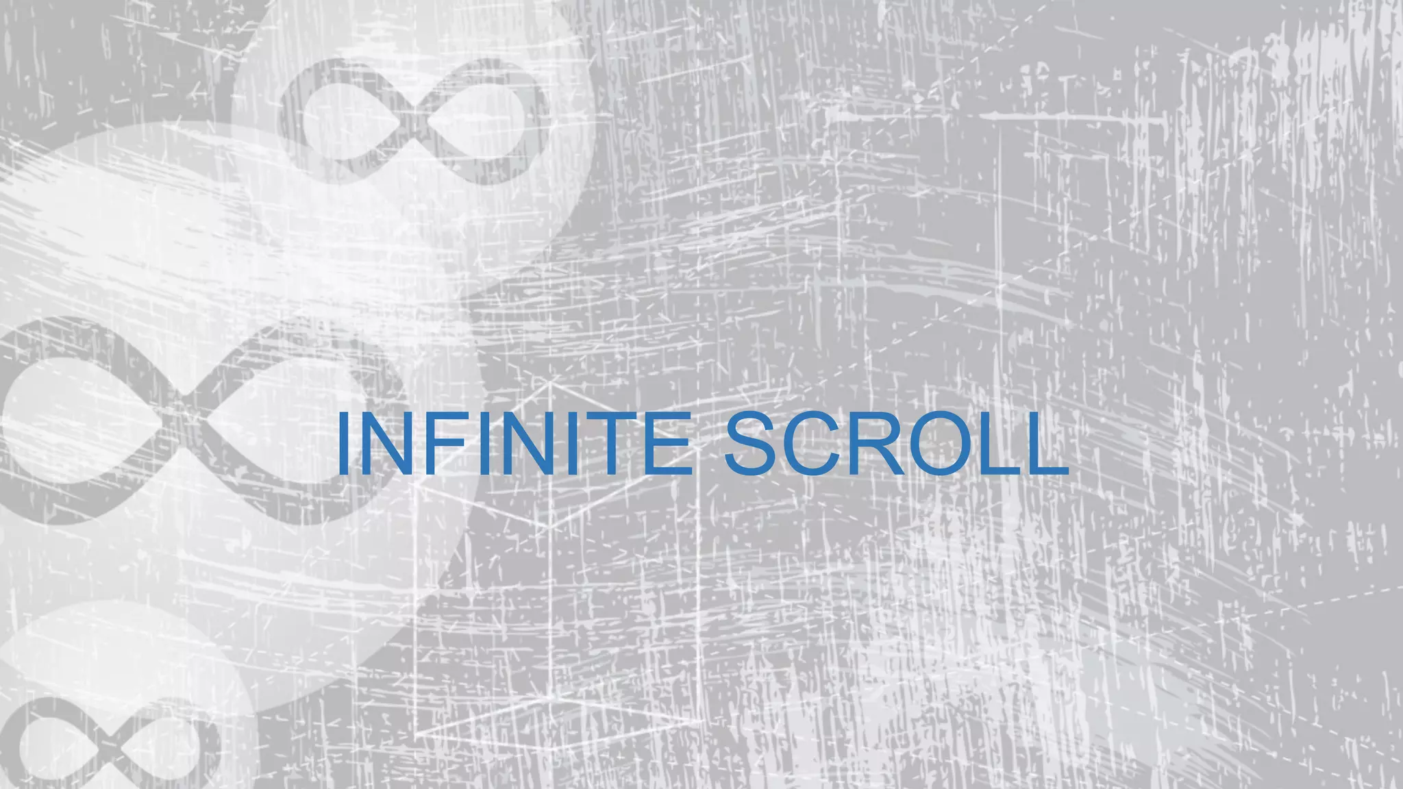 INFINITE SCROLL
 