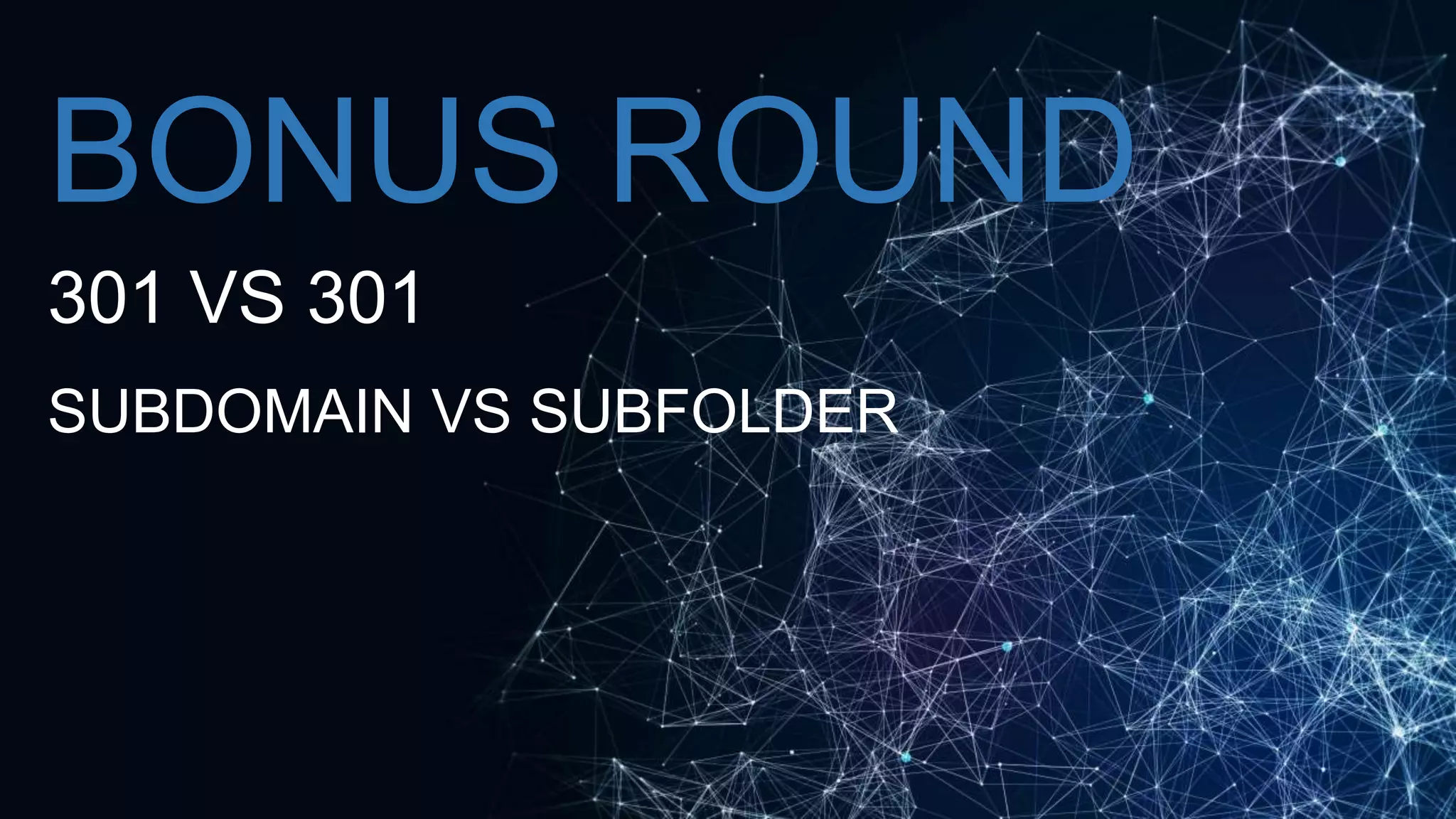 BONUS ROUND
301 VS 301
SUBDOMAIN VS SUBFOLDER
 