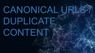 CANONICAL URLS /
DUPLICATE
CONTENT
 