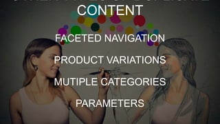 OTHER TYPES OF DUPLICATE
CONTENT
FACETED NAVIGATION
PRODUCT VARIATIONS
MUTIPLE CATEGORIES
PARAMETERS
 
