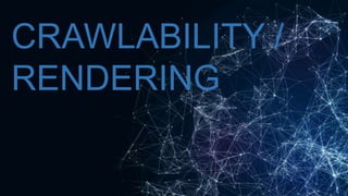 CRAWLABILITY /
RENDERING
 