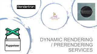 DYNAMIC RENDERING
/ PRERENDERING
SERVICES
 
