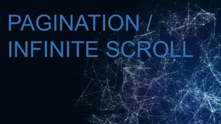 PAGINATION /
INFINITE SCROLL
 