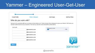Yammer –Engineered User-Get-User 
@seanellis 
 