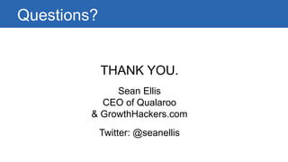 Questions? 
THANK YOU. 
Sean EllisCEO of Qualaroo & GrowthHackers.com 
Twitter: @seanellis 