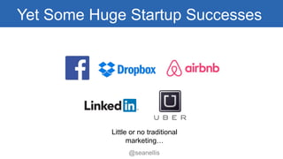 Yet Some Huge Startup Successes 
Little or no traditional marketing… 
@seanellis 
 