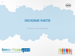 DEUXIEME PARTIE
TWITTER : POUR FAIRE QUOI?
 
