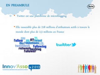 EN PREAMBULE
• Twitter est une plateforme de microblogging
• Elle rassemble plus de 218 millions d’utilisateurs actifs à travers le
monde dont plus de 2,3 millions en France
 